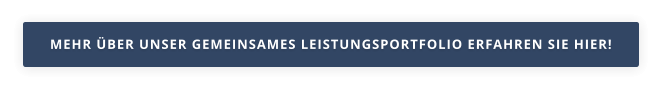 MEHR ÜBER UNSER GEMEINSAMES LEISTUNGSPORTFOLIO ERFAHREN SIE HIER!