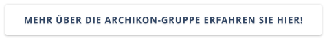 MEHR ÜBER DIE ARCHIKON-GRUPPE ERFAHREN SIE HIER!